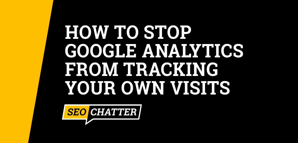 How to Stop Google Analytics from Tracking Your Own Visits
