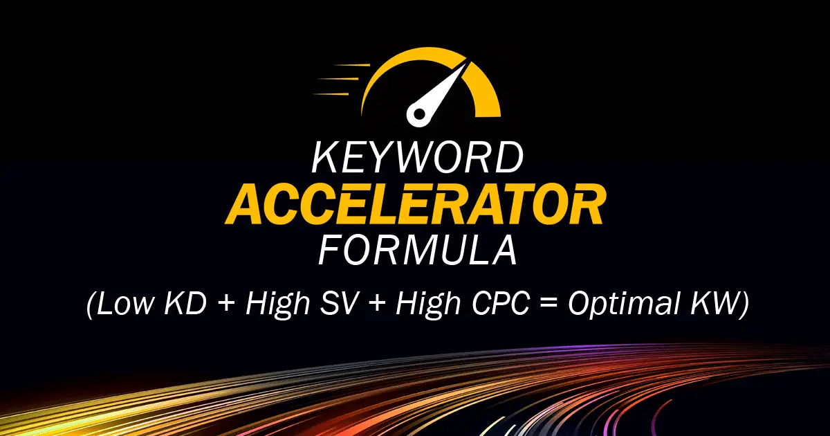 Keyword Accelerator Playbook Formula: Low KD + High SV + High CPC = Optimal KW