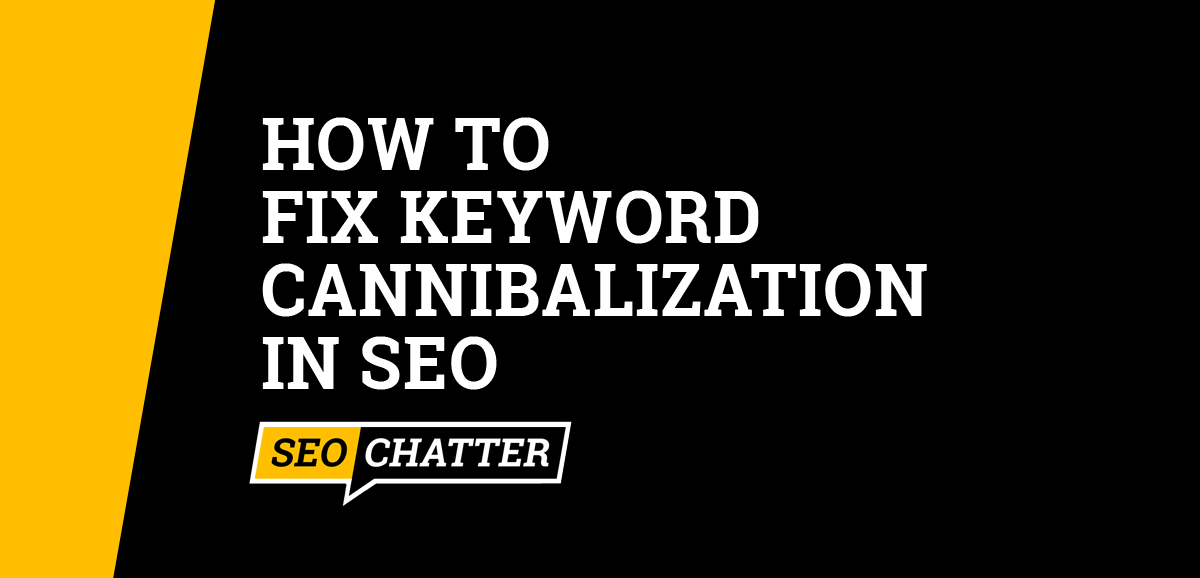 How To Fix Keyword Cannibalization In SEO