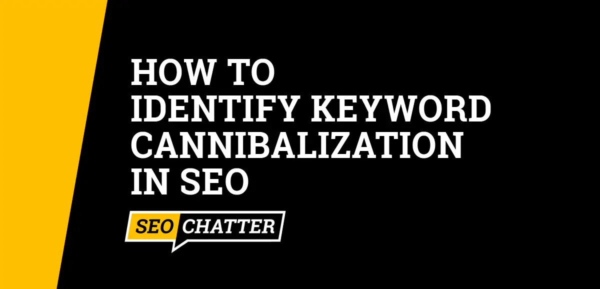 How To Identify Keyword Cannibalization In SEO